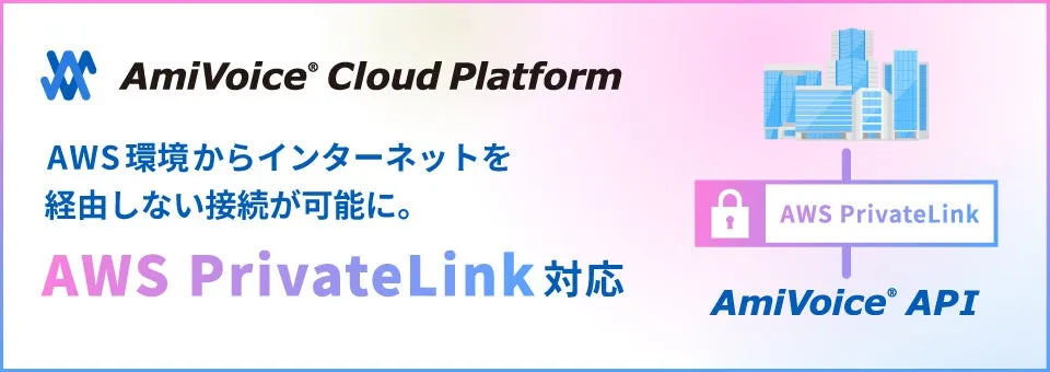 アドバンスト・メディアの音声認識API「AmiVoice API」がAWS PrivateLinkに対応